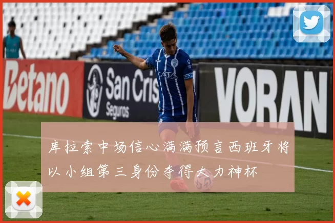 库拉索中场信心满满预言西班牙将以小组第三身份夺得大力神杯